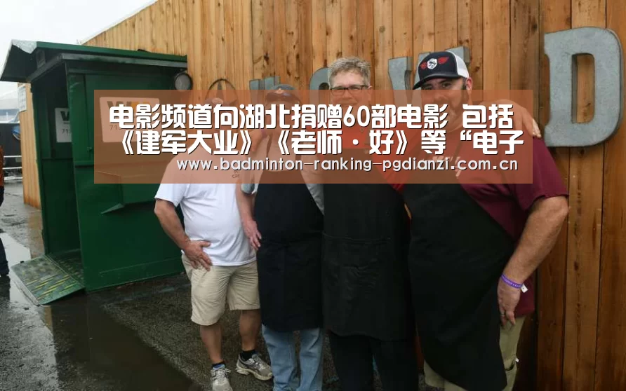 电影频道向湖北捐赠60部电影 包括《建军大业》《老师·好》等“电子麻将胡了”(图1) 电子麻将胡了